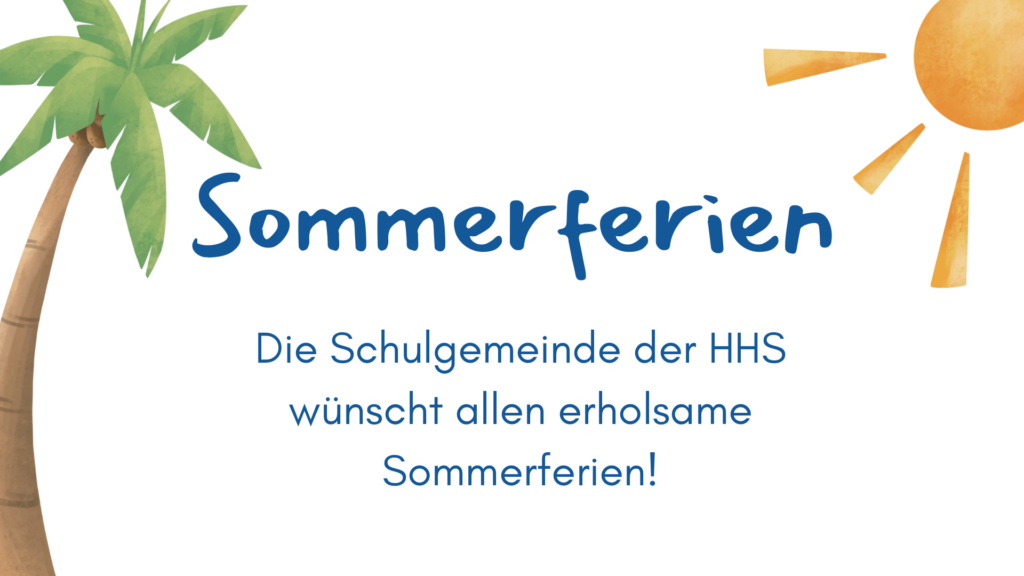 Sommerferien. Die Schulgemeinde der HHS wünscht allen erholsame Sommerferien!