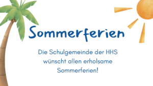 Sommerferien. Die Schulgemeinde der HHS wünscht allen erholsame
Sommerferien!
